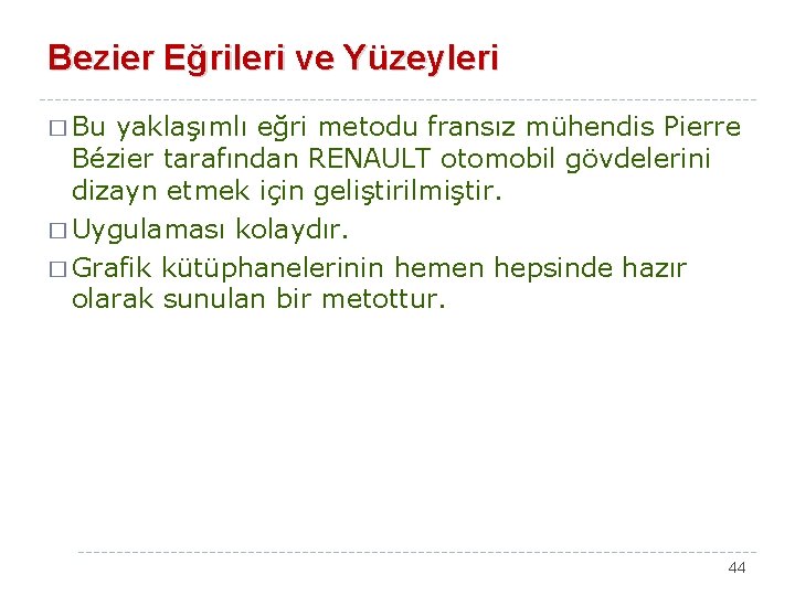 Bezier Eğrileri ve Yüzeyleri � Bu yaklaşımlı eğri metodu fransız mühendis Pierre Bézier tarafından