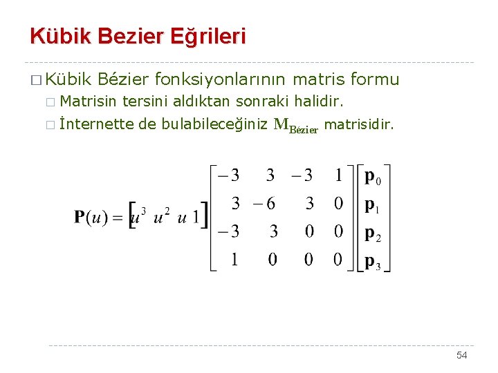 Kübik Bezier Eğrileri � Kübik Bézier fonksiyonlarının matris formu � Matrisin tersini aldıktan sonraki