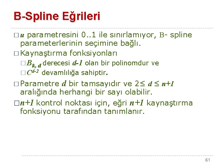 B-Spline Eğrileri parametresini 0. . 1 ile sınırlamıyor, B- spline parameterlerinin seçimine bağlı. �