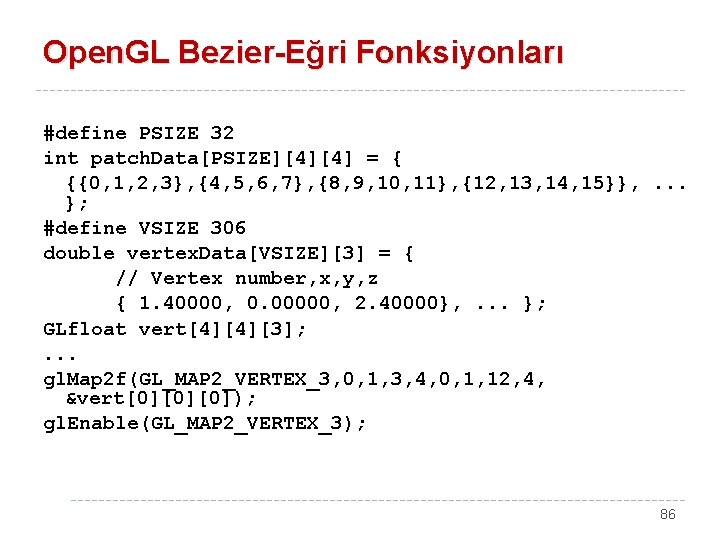 Open. GL Bezier-Eğri Fonksiyonları #define PSIZE 32 int patch. Data[PSIZE][4][4] = { {{0, 1,