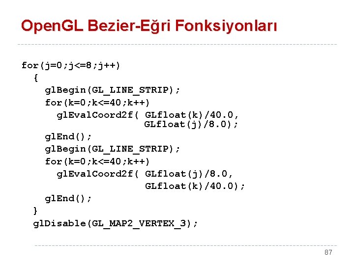 Open. GL Bezier-Eğri Fonksiyonları for(j=0; j<=8; j++) { gl. Begin(GL_LINE_STRIP); for(k=0; k<=40; k++) gl.