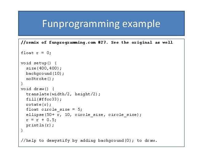 Funprogramming example //remix of funprogramming. com #27. See the original as well float r