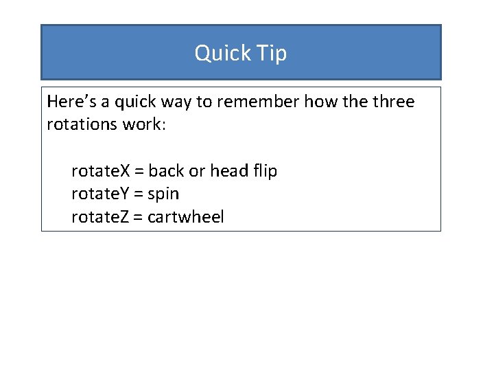 Quick Tip Here’s a quick way to remember how the three rotations work: rotate.