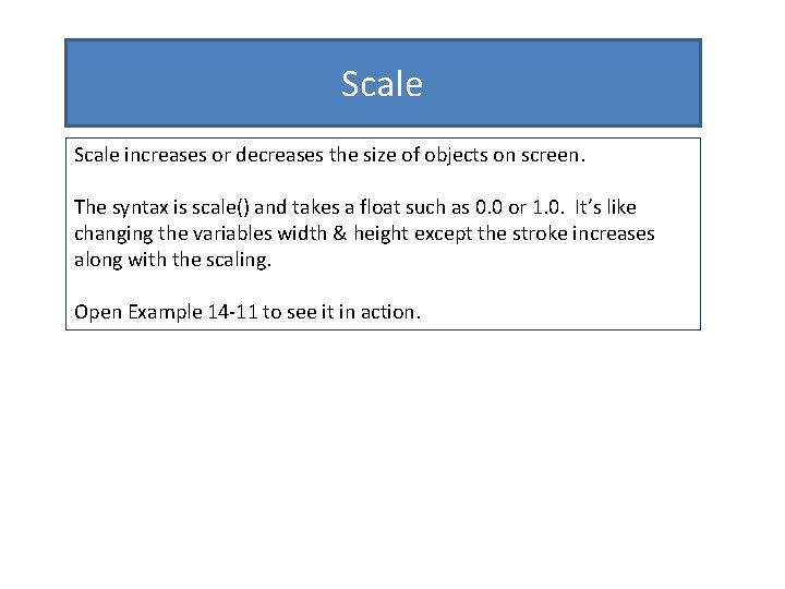 Scale increases or decreases the size of objects on screen. The syntax is scale()