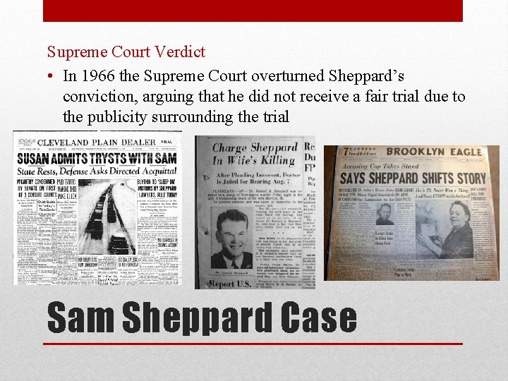 Supreme Court Verdict • In 1966 the Supreme Court overturned Sheppard’s conviction, arguing that