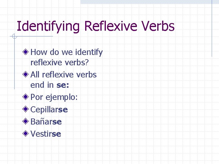 Identifying Reflexive Verbs How do we identify reflexive verbs? All reflexive verbs end in