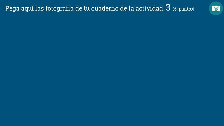 Pega aquí las fotografía de tu cuaderno de la actividad 3 (6 puntos) 