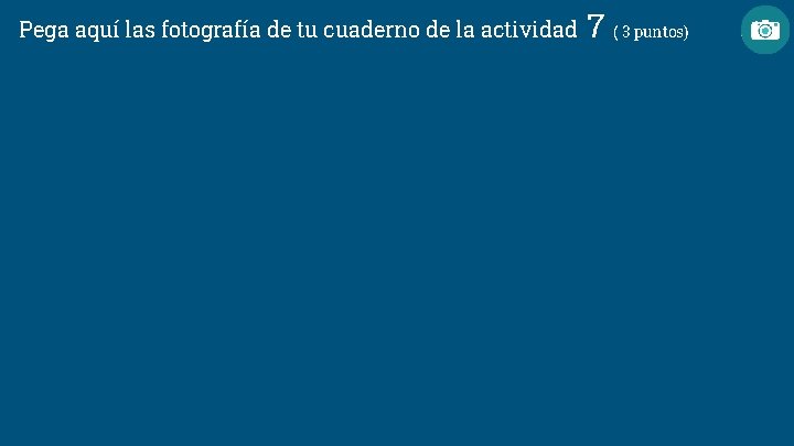 Pega aquí las fotografía de tu cuaderno de la actividad 7 ( 3 puntos)