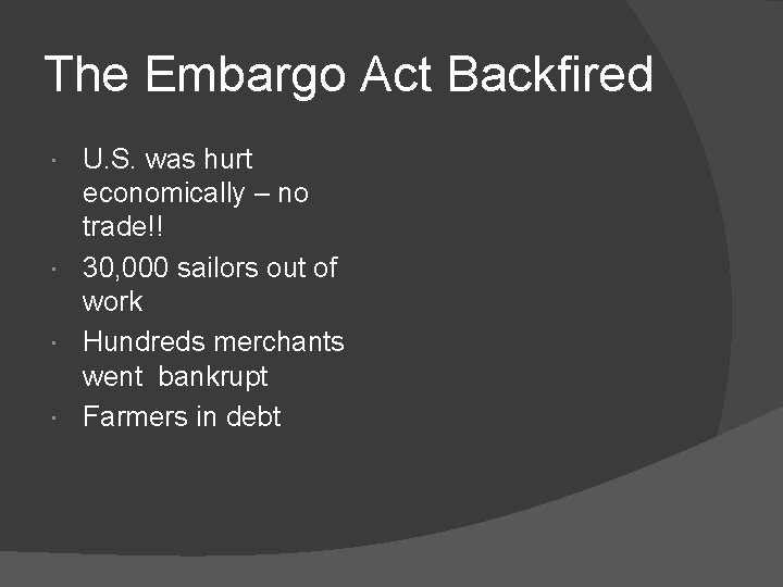 The Embargo Act Backfired U. S. was hurt economically – no trade!! 30, 000