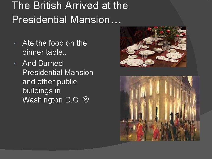 The British Arrived at the Presidential Mansion… Ate the food on the dinner table.