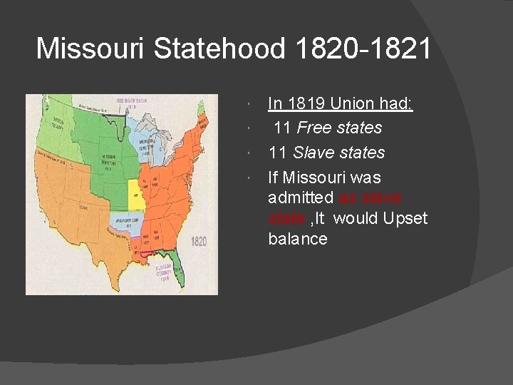 Missouri Statehood 1820 -1821 In 1819 Union had: 11 Free states 11 Slave states