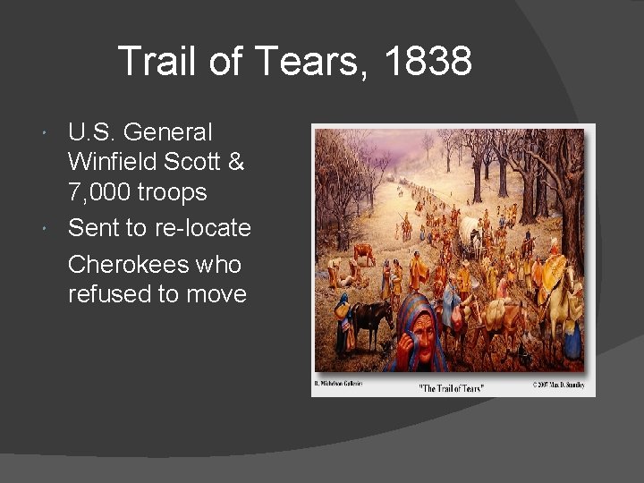 Trail of Tears, 1838 U. S. General Winfield Scott & 7, 000 troops Sent