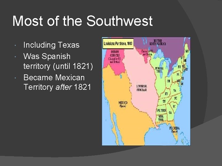 Most of the Southwest Including Texas Was Spanish territory (until 1821) Became Mexican Territory