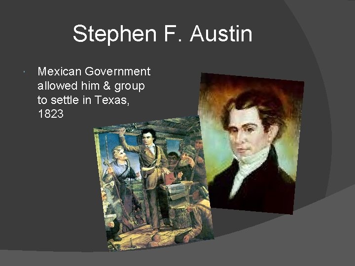 Stephen F. Austin Mexican Government allowed him & group to settle in Texas, 1823