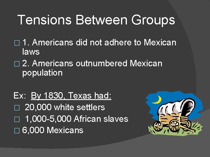 Tensions Between Groups � 1. Americans did not adhere to Mexican laws � 2.