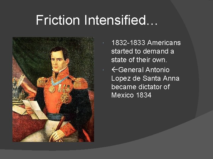 Friction Intensified… 1832 -1833 Americans started to demand a state of their own. General