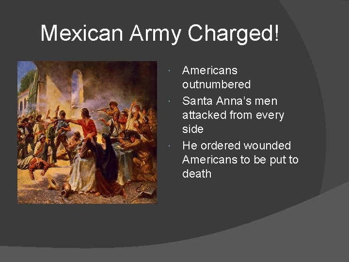 Mexican Army Charged! Americans outnumbered Santa Anna’s men attacked from every side He ordered