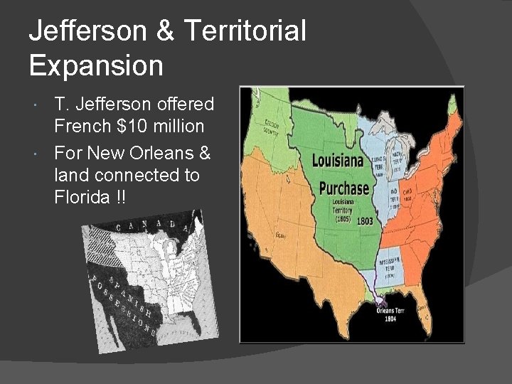 Jefferson & Territorial Expansion T. Jefferson offered French $10 million For New Orleans &