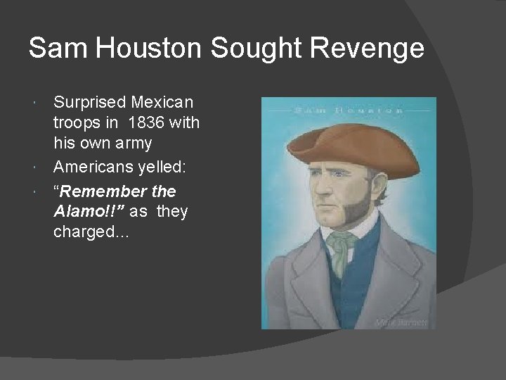 Sam Houston Sought Revenge Surprised Mexican troops in 1836 with his own army Americans