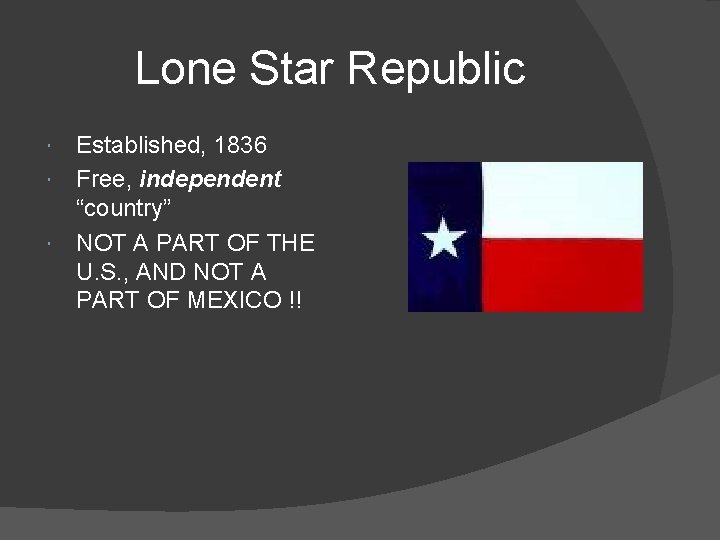 Lone Star Republic Established, 1836 Free, independent “country” NOT A PART OF THE U.
