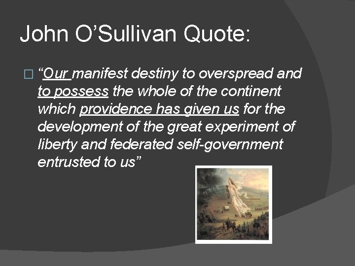 John O’Sullivan Quote: � “Our manifest destiny to overspread and to possess the whole