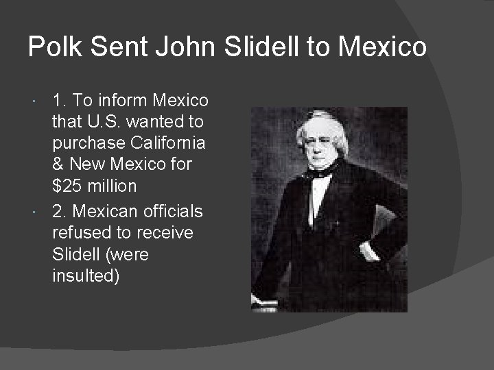 Polk Sent John Slidell to Mexico 1. To inform Mexico that U. S. wanted