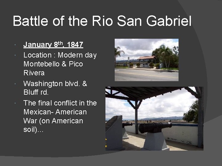 Battle of the Rio San Gabriel January 8 th, 1847 Location : Modern day