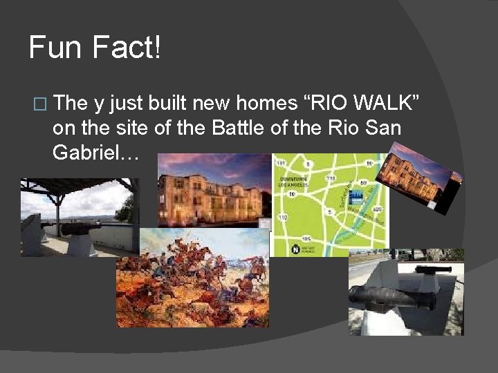 Fun Fact! � The y just built new homes “RIO WALK” on the site