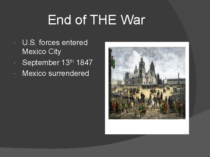 End of THE War U. S. forces entered Mexico City September 13 th 1847