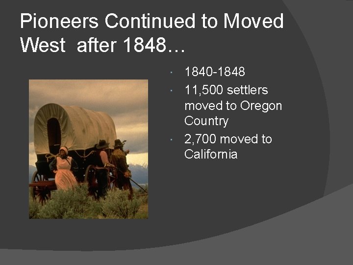 Pioneers Continued to Moved West after 1848… 1840 -1848 11, 500 settlers moved to