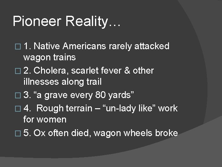 Pioneer Reality… � 1. Native Americans rarely attacked wagon trains � 2. Cholera, scarlet