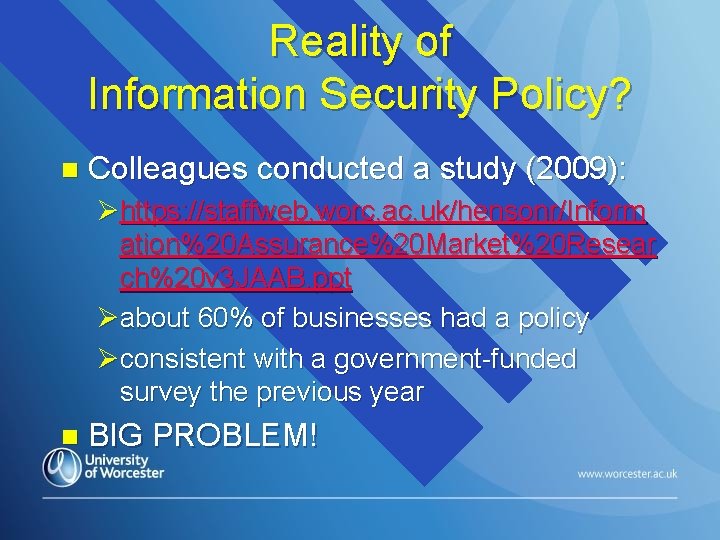 Reality of Information Security Policy? n Colleagues conducted a study (2009): Øhttps: //staffweb. worc.