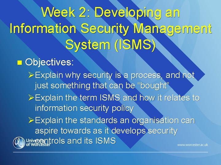 Week 2: Developing an Information Security Management System (ISMS) n Objectives: ØExplain why security