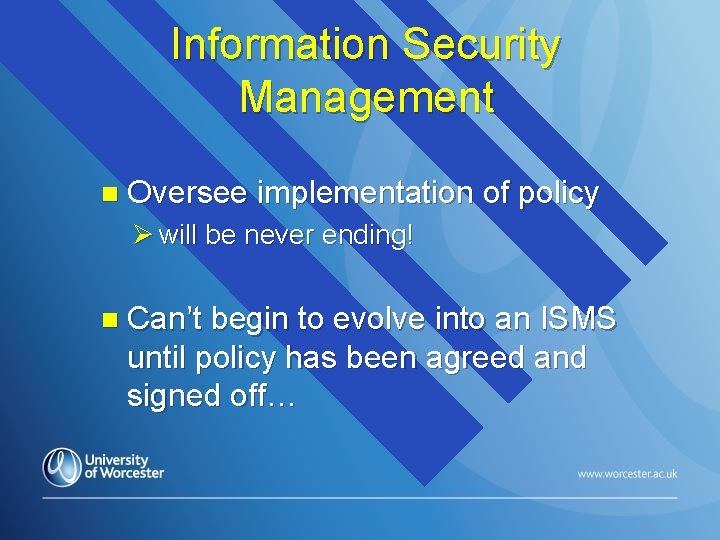 Information Security Management n Oversee implementation of policy Ø will be never ending! n