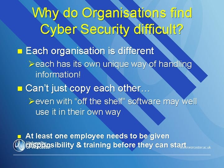 Why do Organisations find Cyber Security difficult? n Each organisation is different Øeach has