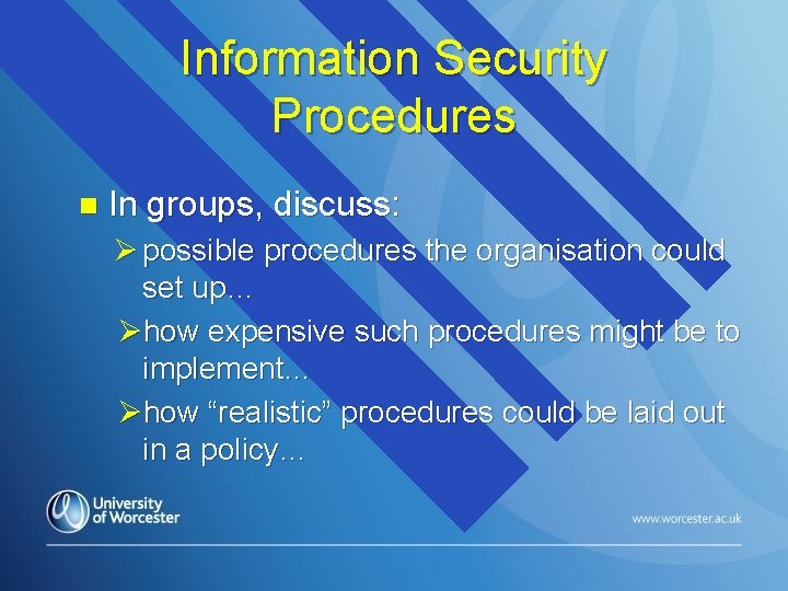 Information Security Procedures n In groups, discuss: Ø possible procedures the organisation could set