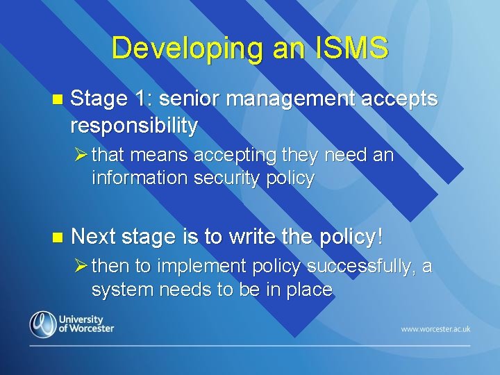 Developing an ISMS n Stage 1: senior management accepts responsibility Ø that means accepting