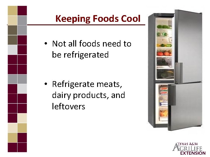 Keeping Foods Cool • Not all foods need to be refrigerated • Refrigerate meats,