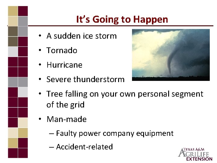 It’s Going to Happen • A sudden ice storm • Tornado • Hurricane •