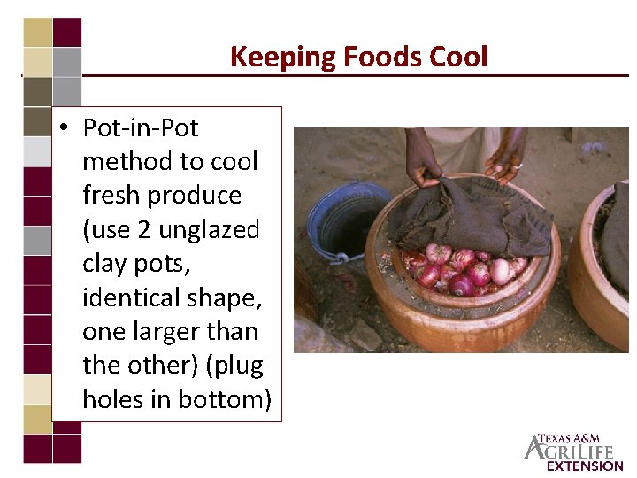 Keeping Foods Cool • Pot-in-Pot method to cool fresh produce (use 2 unglazed clay