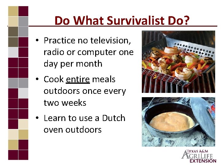 Do What Survivalist Do? • Practice no television, radio or computer one day per