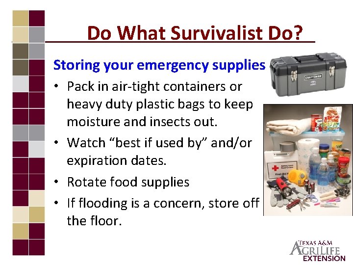 Do What Survivalist Do? Storing your emergency supplies • Pack in air-tight containers or