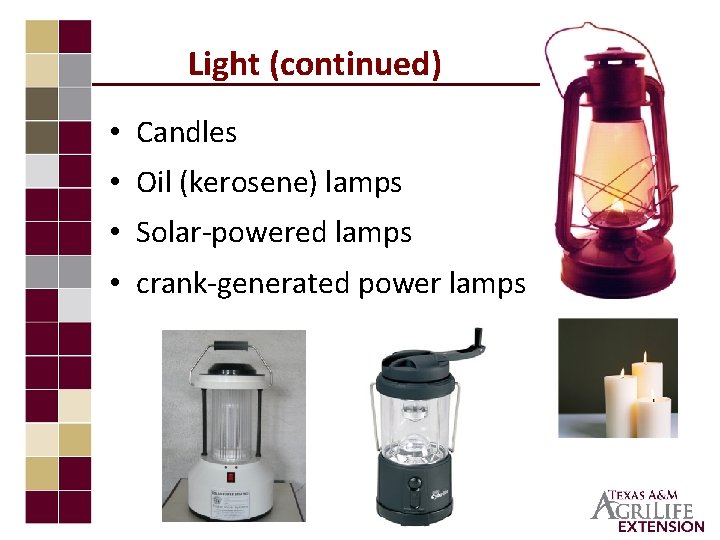 Light (continued) • Candles • Oil (kerosene) lamps • Solar-powered lamps • crank-generated power