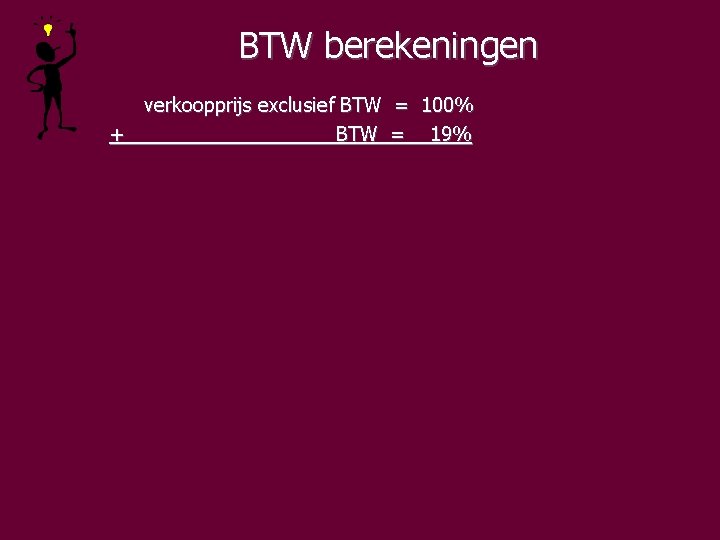 BTW berekeningen verkoopprijs exclusief BTW = 100% + BTW = 19% 