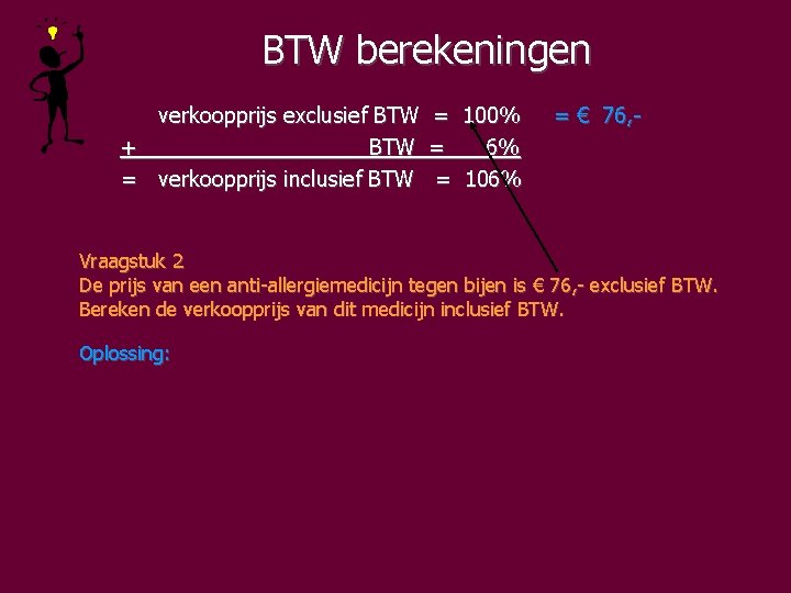 BTW berekeningen verkoopprijs exclusief BTW = 100% + BTW = 6% = verkoopprijs inclusief