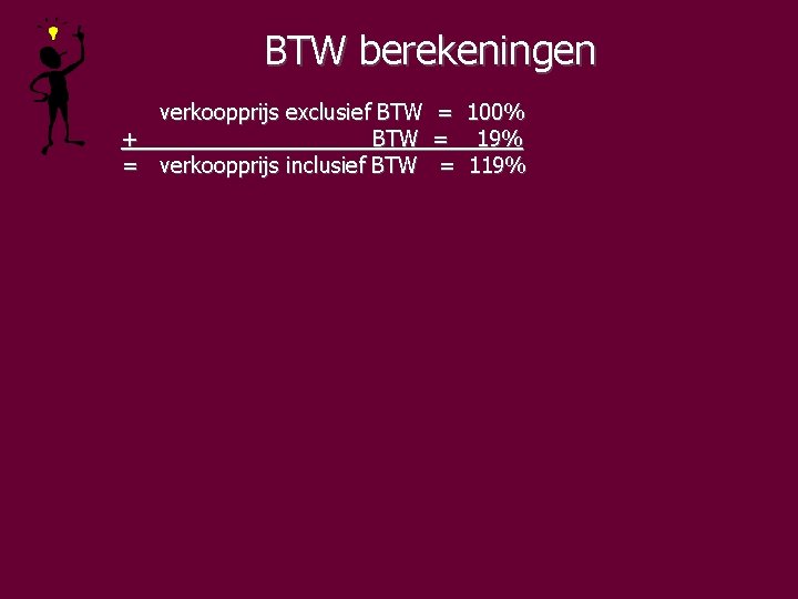 BTW berekeningen verkoopprijs exclusief BTW = 100% + BTW = 19% = verkoopprijs inclusief