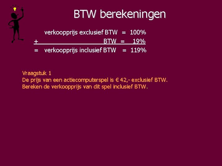 BTW berekeningen verkoopprijs exclusief BTW = 100% + BTW = 19% = verkoopprijs inclusief