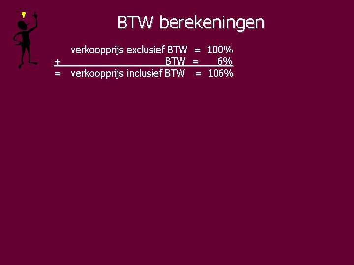 BTW berekeningen verkoopprijs exclusief BTW = 100% + BTW = 6% = verkoopprijs inclusief