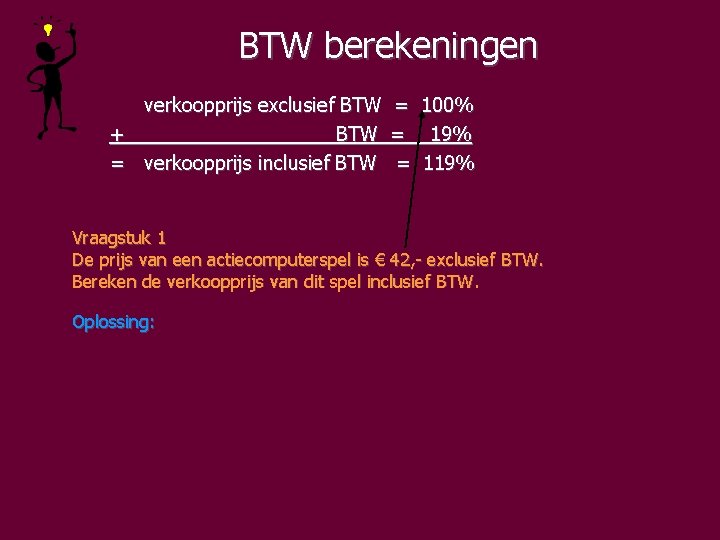 BTW berekeningen verkoopprijs exclusief BTW = 100% + BTW = 19% = verkoopprijs inclusief