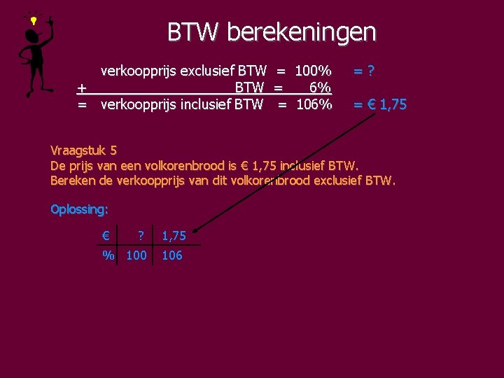 BTW berekeningen verkoopprijs exclusief BTW = 100% + BTW = 6% = verkoopprijs inclusief